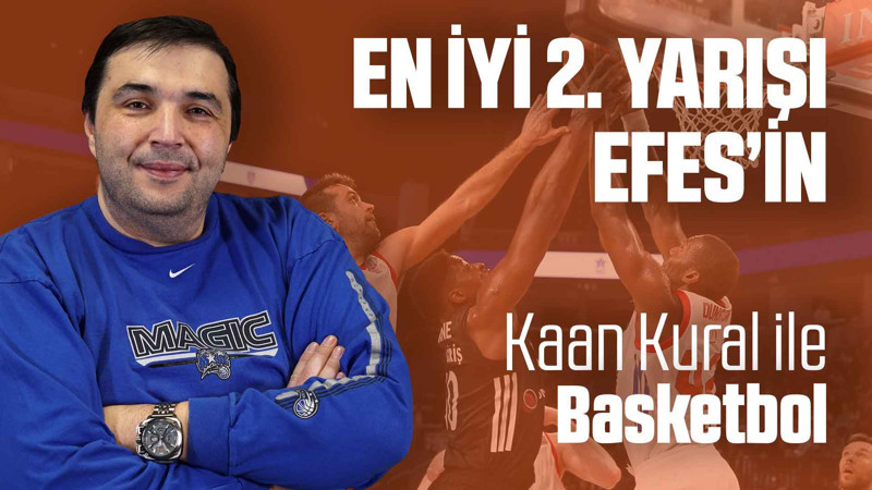 Kaan Kural yorumluyor... En iyi 2. yarışı Efes'in