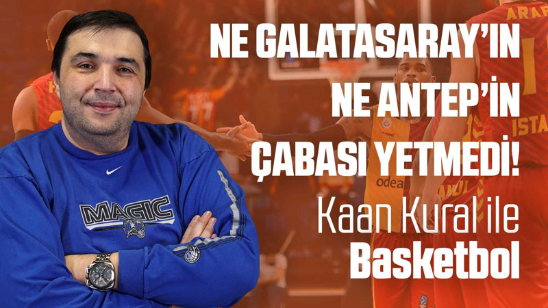 Kaan Kural Yorumluyor... Ne Galatasaray'ın ne Antep'in çabası yetmedi!