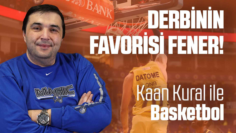 Kaan Kural yorumluyor... Derbinin favorisi Fener!