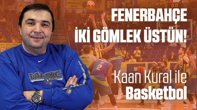 Kaan Kural yorumluyor... Fenerbahçe iki gömlek üstün