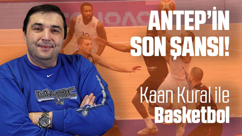 Kaan Kural yorumluyor... Antep'in son şansı!