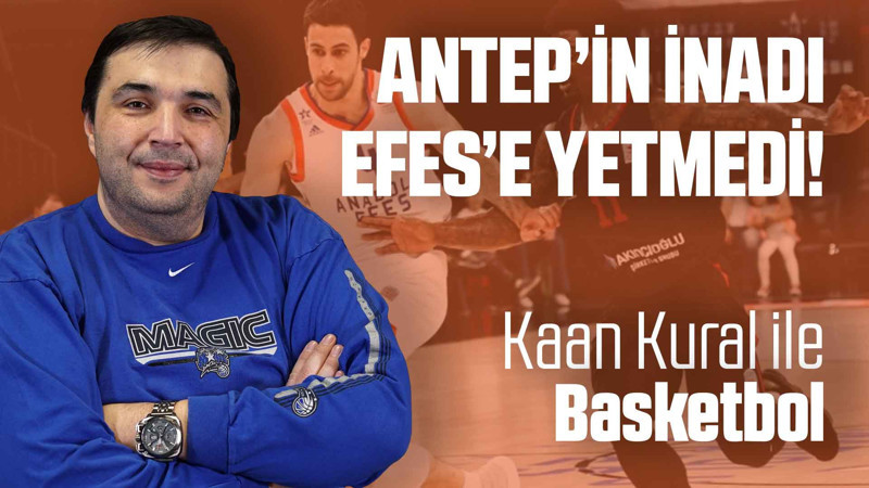 Kaan Kural yorumluyor... Antep'in inadı Efes'e yetmedi!