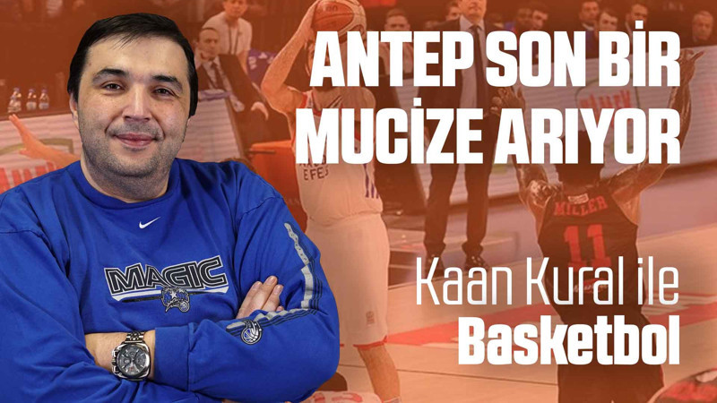 Kaan Kural yorumluyor... Antep son bir mucize arıyor