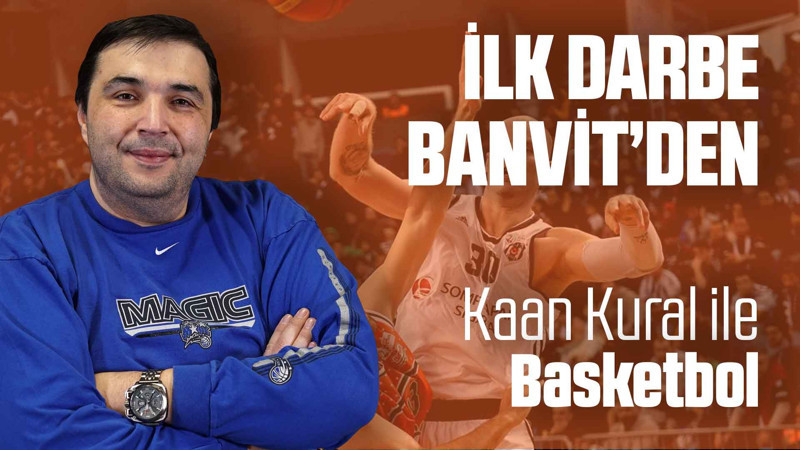 Kaan Kural yorumluyor... İlk Darbe Banvit'den!