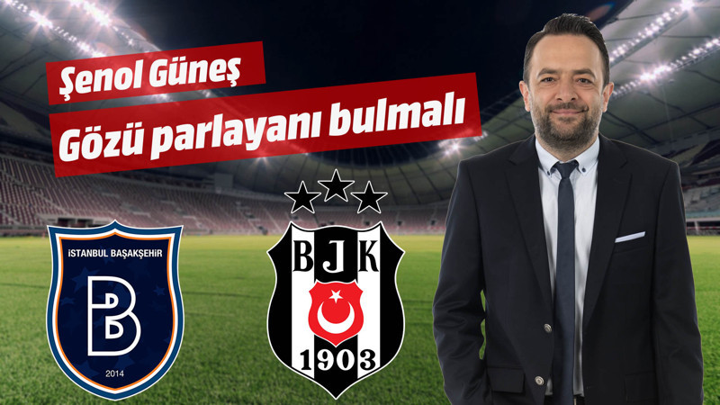 Şenol Güneş yine gözü parlayanı bulmalı!