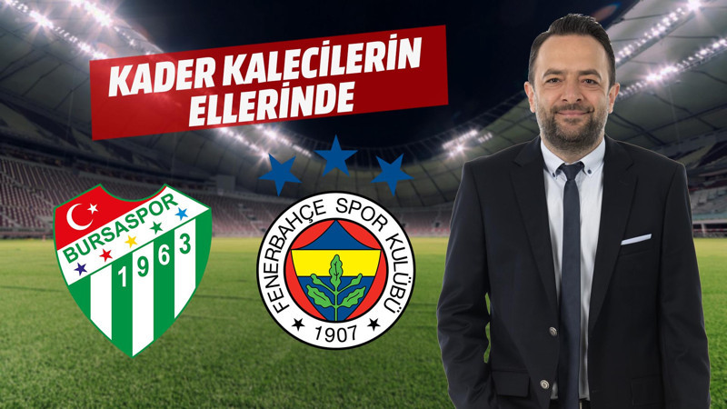 Fenerbahçe ve Bursa'nın kaderi kalecilerin elinde