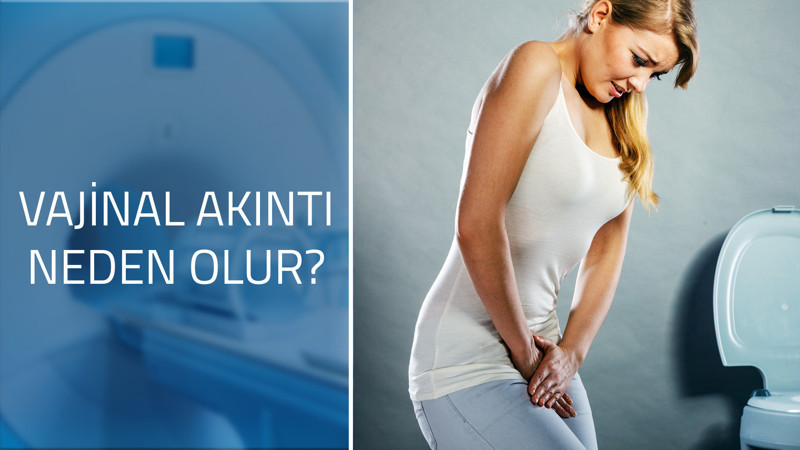 Vajinal akıntı neden olur?