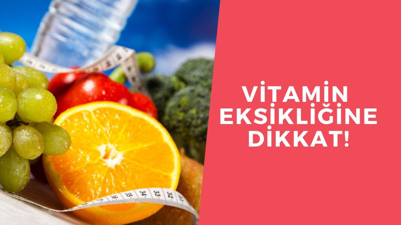 Vitamin eksikliğine dikkat!
