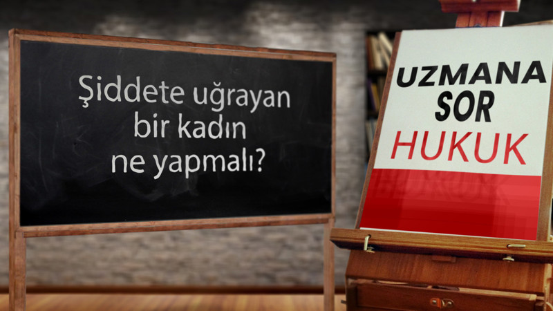 Şiddete uğrayan kadın ne yapmalıdır?