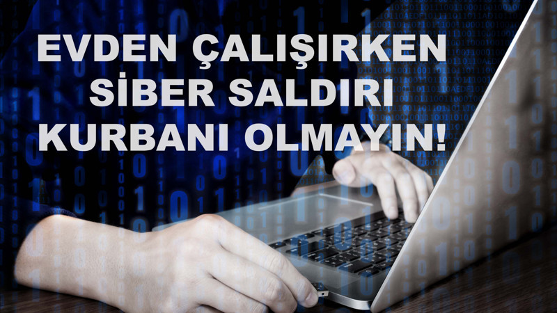 Evden çalışırken siber saldırı kurbanı olmayın