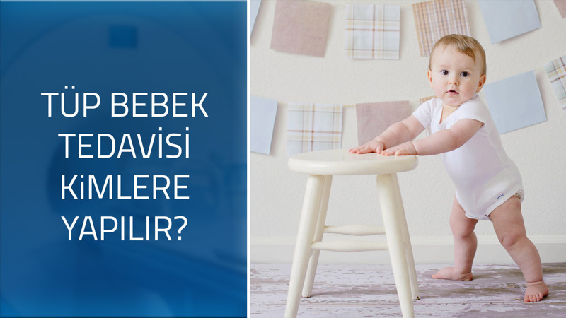Tüp bebek tedavisi kimlere yapılır?