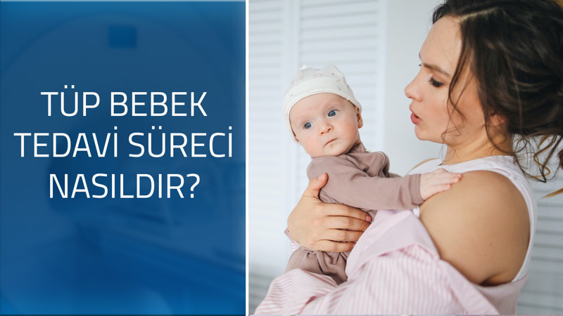Tüp bebek tedavi süreci nasıldır, bu süreç nelerden oluşur?