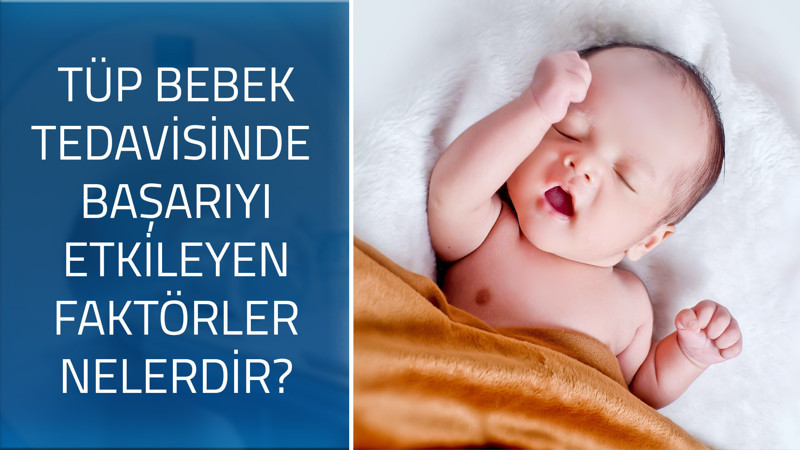 Tüp bebek tedavisinde başarıyı etkileyen faktörler nelerdir?