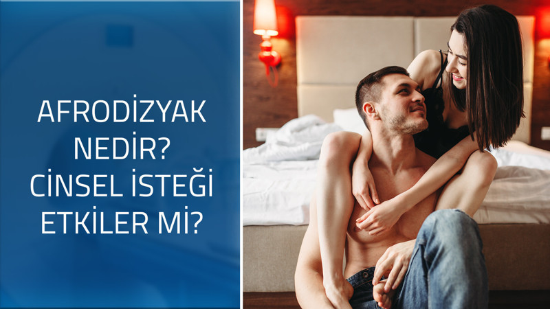 Afrodizyak nedir? Cinsel isteği etkiler mi?