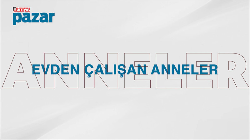 'Evden Çalışan Anneler' Hürriyet Pazar'da