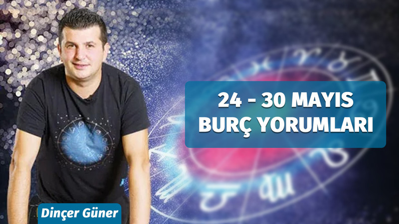 Dinçer Güner'den 24-30 Mayıs Arası Burç Yorumları