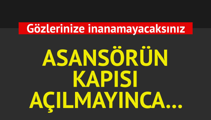 Asansörün kapısı açılmayınca...