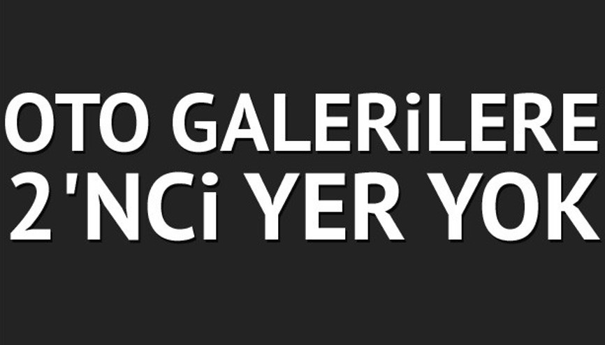 Oto galerilere 2’nci yer yok