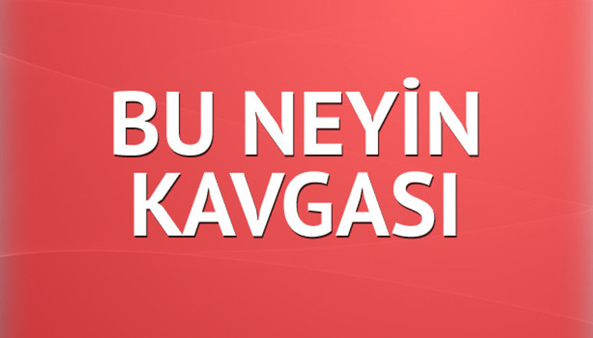 Bu neyin kavgası...