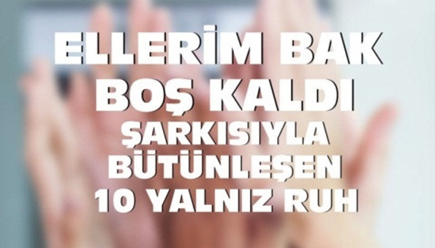 Ellerim bak boş kaldı şarkısıyla bütünleşen 10 yalnız ruh