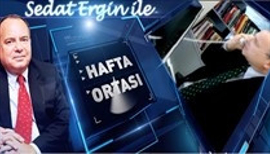 SEDAT ERGİN İLE HAFTA ORTASI