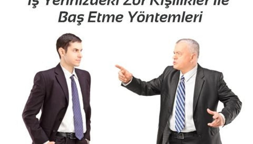 İş Yerinizdeki Zor Kişilikler İle Baş Etme Yöntemleri