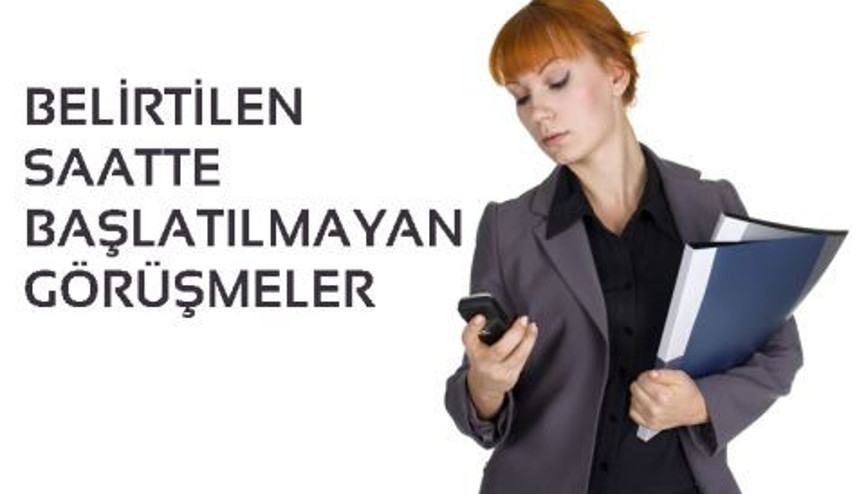 Belirtilen Saatte Başlatılmayan Görüşmeler