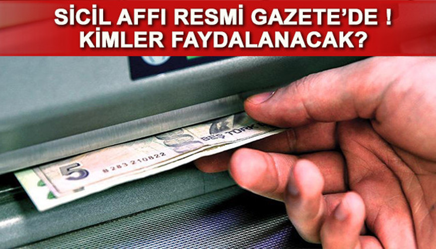 Sicil affı resmen yürürlükte Peki, sicil affından kimler yararlanabilecek