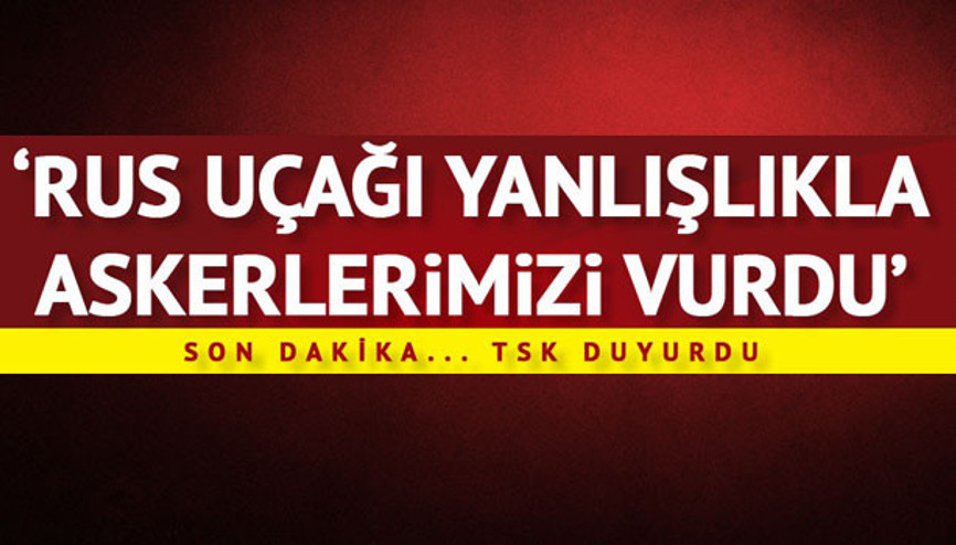 Son dakika: Rus uçağı El Babda yanlışlıkla askerlerimizi vurdu... Şehitler var