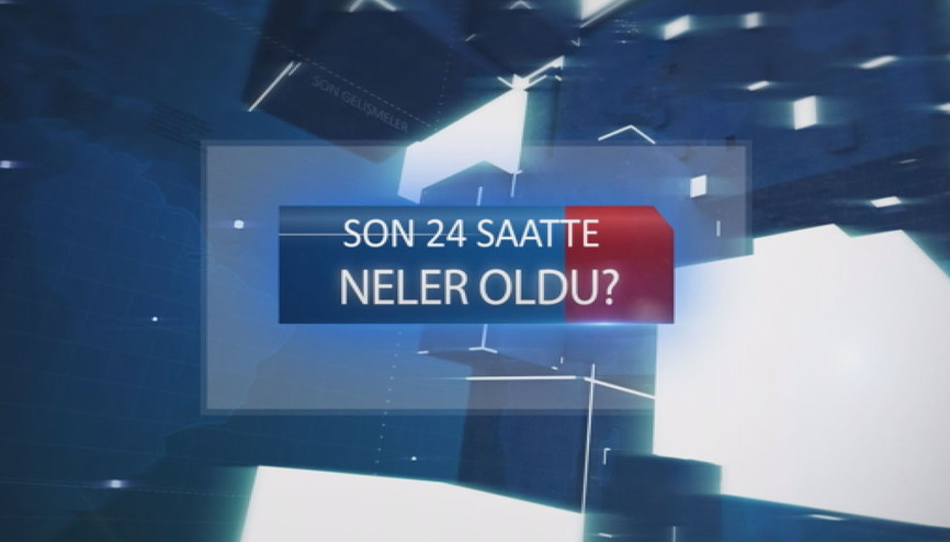 Son 24 saatte ne oldu
