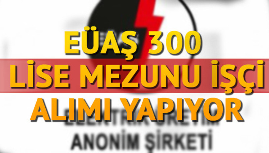 EÜAŞ 300 işçi alımı yapacak EÜAŞ başvurusu nasıl yapılır
