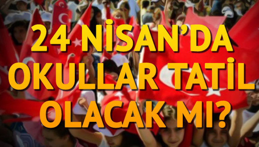 24 Nisanda okullar tatil olacak mı 24 Nisan Pazartesi günü okullar tatil mi