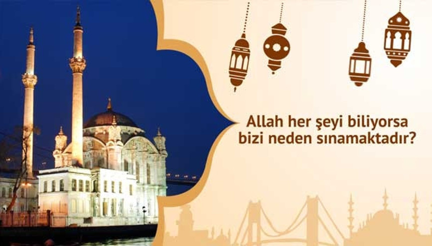 Allah her şeyi biliyorsa bizi neden sınamaktadır