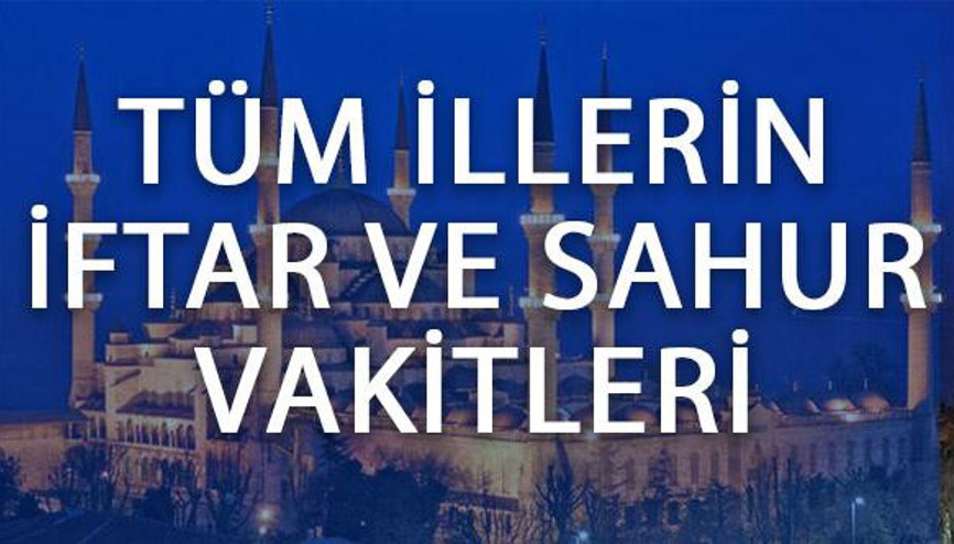 İstanbul, Ankara ve İzmirde iftar saat kaçta açılacak İşte il il iftar saatleri ve 2017 Ramazan imsakiyesi
