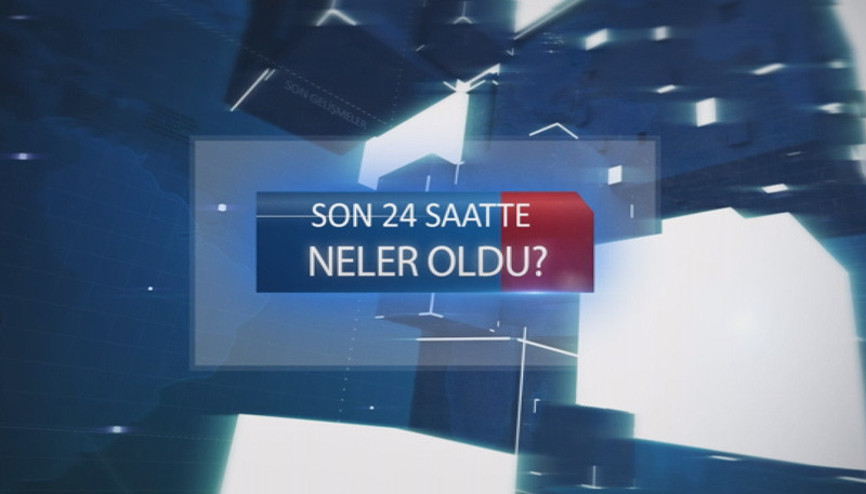 Son 24 saatte ne oldu (13.06.2017-2)
