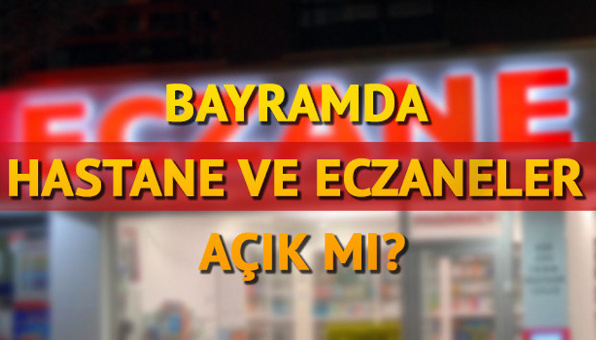 Bayramda eczaneler açık mı Hastaneler çalışıyor mu