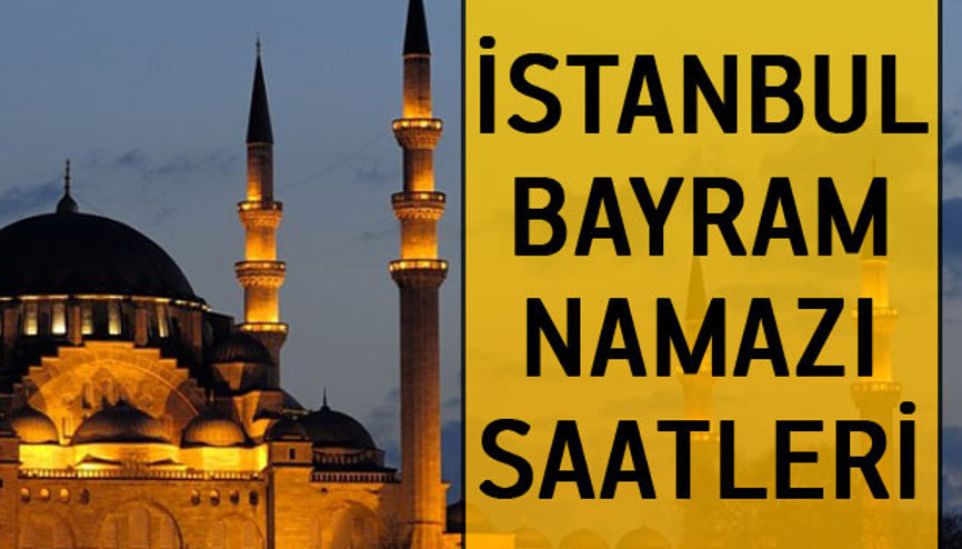 İstanbul bayram namazı saatleri - İstanbulda bayram namazı saat kaçta