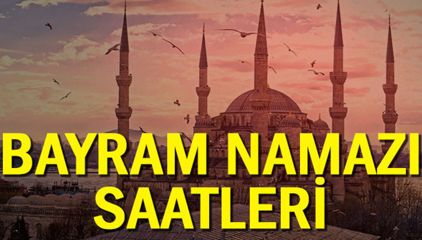 Bayram namazı yarın saat kaçta İşte İstanbul, Ankara, İzmir ve il il bayram namazı saatleri