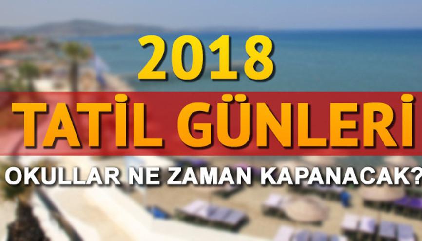 2018 yılı resmi tatil günleri İşte okulların kapanacağı tarih