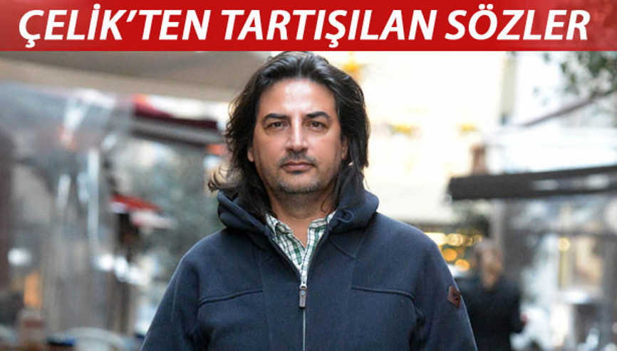 Çelik: Sosis satan adamla bir değilim Ben sanatçıyım