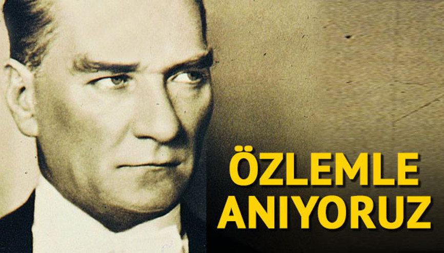 Büyük Önder Atatürk’ü özlemle anıyoruz