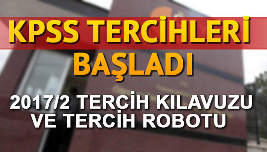 KPSS 2017/2 tercih işlemleri başladı... ÖSYM KPSS tercih robotu nasıl kullanılır İşte tercih kılavuzu