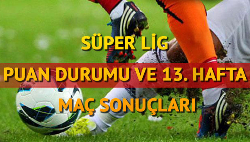 Süper Lig puan durumu ve 13. haftada alınan sonuçlar