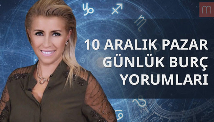 10 Aralık Günlük Burç Yorumları
