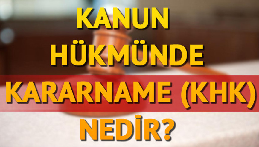 Kanun Hükmünde Kararname (KHK) nedir