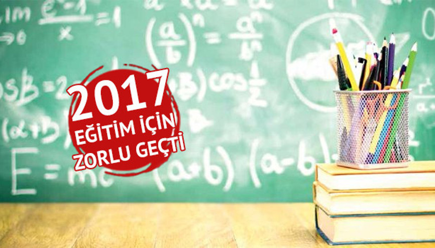 2017 eğitim için zorlu geçti... İki sınav sistemi ve müfredat değişti, bir istifa geldi