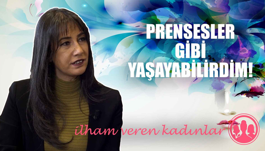 Prensesler gibi yaşayabilirdim