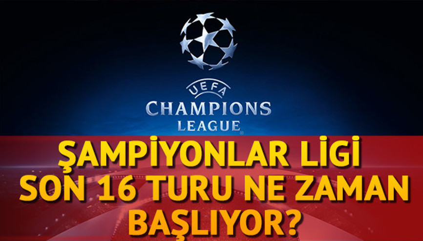 Şampiyonlar Ligi son 16 turu ne zaman başlıyor Şampiyonlar Ligi maç programı