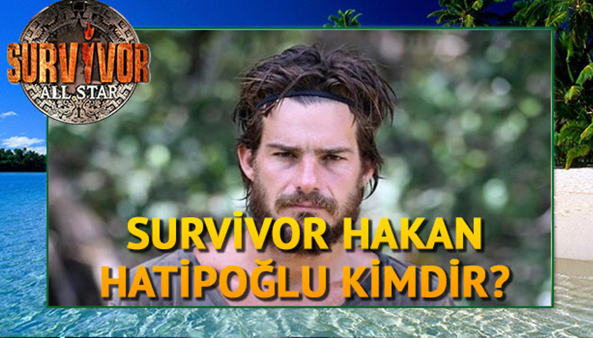 Survivor Hakan Hatipoğlu kimdir Kaç yaşındadır Aslen nerelidir Survivor Hakan Hatipoğlu kimdir Kaç yaşındadır Aslen nerelidir