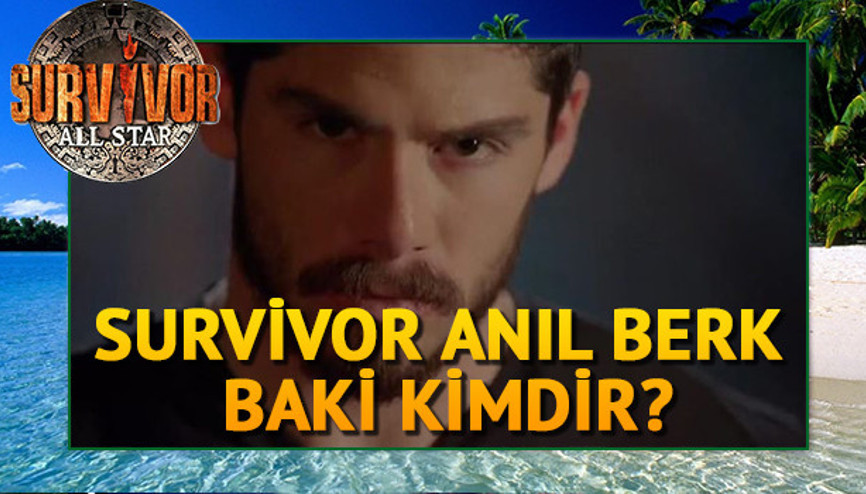 Survivor Anıl Berk Baki kimdir Kaç yaşındadır Aslen nerelidir